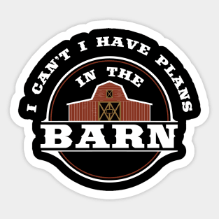 I Can't I Have Plans In The Barn - Funny Farmer T Shirt Sticker